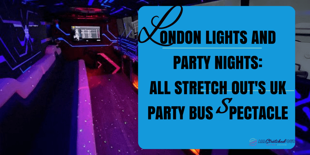 London Lights and Party Nights: All Stretch Out's UK Party Bus Spectacle